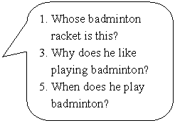 ꨤxιϻr: 1. Whose badminton racket is this?  3. Why does he like playing badminton?  5. When does he play badminton?  